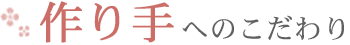 作り手へのこだわり